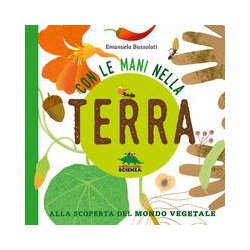 Con le mani nella terra alla scoperta del mondo vegetale. Ediz. illustrata