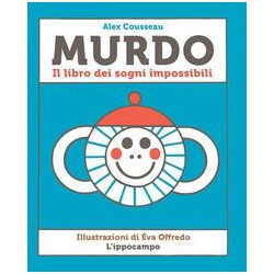 Murdo. Il libro dei sogni impossibili di Cousseau Alex  Offredo Eva